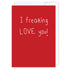 I freaking LOVE you: NZ Made Greeting Card, Hilda & Co., Love, by iCandy Publishing